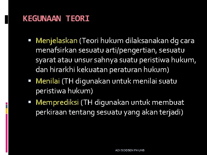 KEGUNAAN TEORI Menjelaskan (Teori hukum dilaksanakan dg cara menafsirkan sesuatu arti/pengertian, sesuatu syarat atau