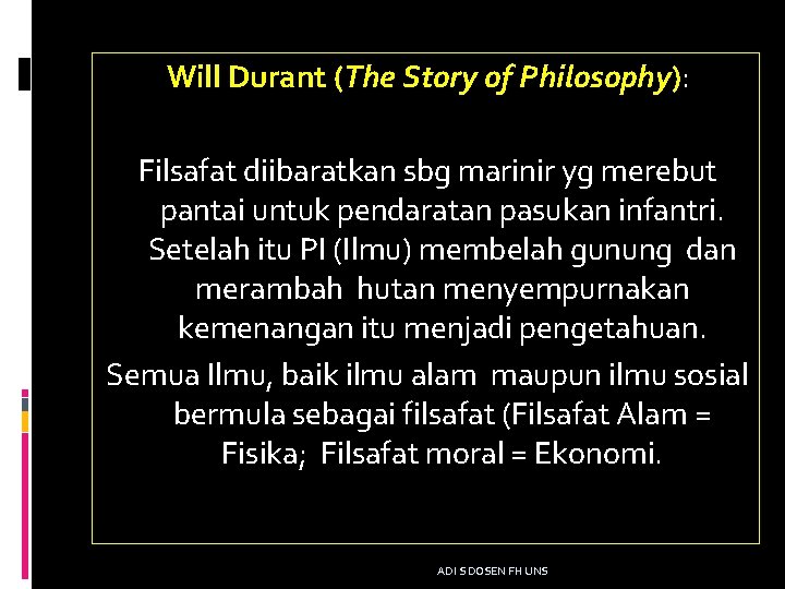 Will Durant (The Story of Philosophy): Filsafat diibaratkan sbg marinir yg merebut pantai untuk