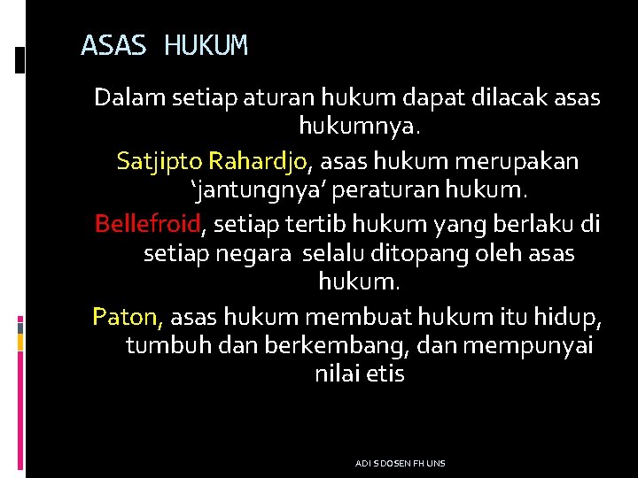 ASAS HUKUM Dalam setiap aturan hukum dapat dilacak asas hukumnya. Satjipto Rahardjo, asas hukum