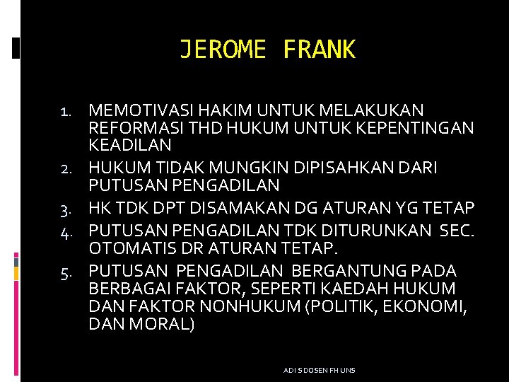 JEROME FRANK 1. MEMOTIVASI HAKIM UNTUK MELAKUKAN REFORMASI THD HUKUM UNTUK KEPENTINGAN KEADILAN 2.