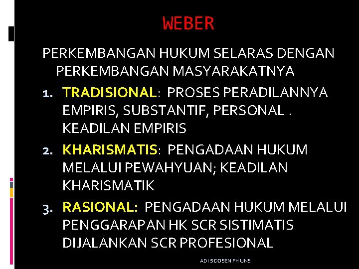 WEBER PERKEMBANGAN HUKUM SELARAS DENGAN PERKEMBANGAN MASYARAKATNYA 1. TRADISIONAL: PROSES PERADILANNYA EMPIRIS, SUBSTANTIF, PERSONAL.