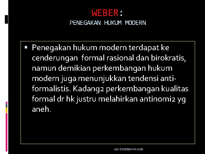 WEBER: PENEGAKAN HUKUM MODERN Penegakan hukum modern terdapat ke cenderungan formal rasional dan birokratis,