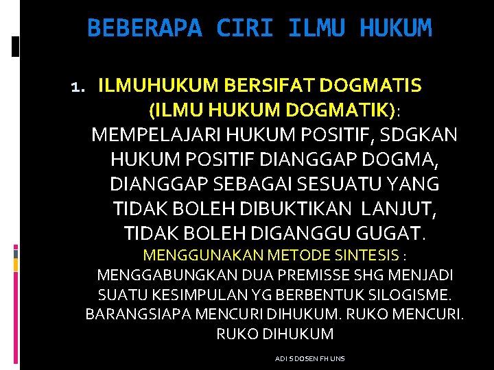 BEBERAPA CIRI ILMU HUKUM 1. ILMUHUKUM BERSIFAT DOGMATIS (ILMU HUKUM DOGMATIK): MEMPELAJARI HUKUM POSITIF,