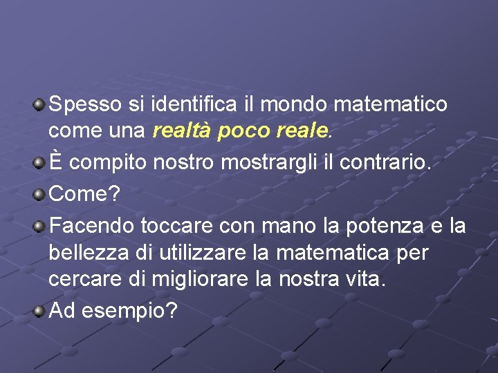 Spesso si identifica il mondo matematico come una realtà poco reale. È compito nostro