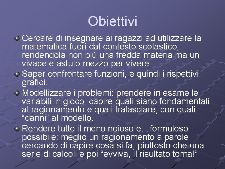 Obiettivi Cercare di insegnare ai ragazzi ad utilizzare la matematica fuori dal contesto scolastico,