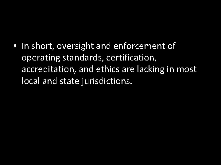  • In short, oversight and enforcement of operating standards, certification, accreditation, and ethics