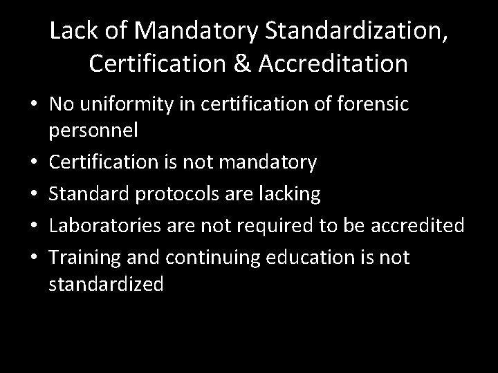 Lack of Mandatory Standardization, Certification & Accreditation • No uniformity in certification of forensic