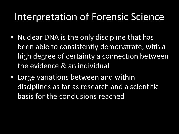 Interpretation of Forensic Science • Nuclear DNA is the only discipline that has been