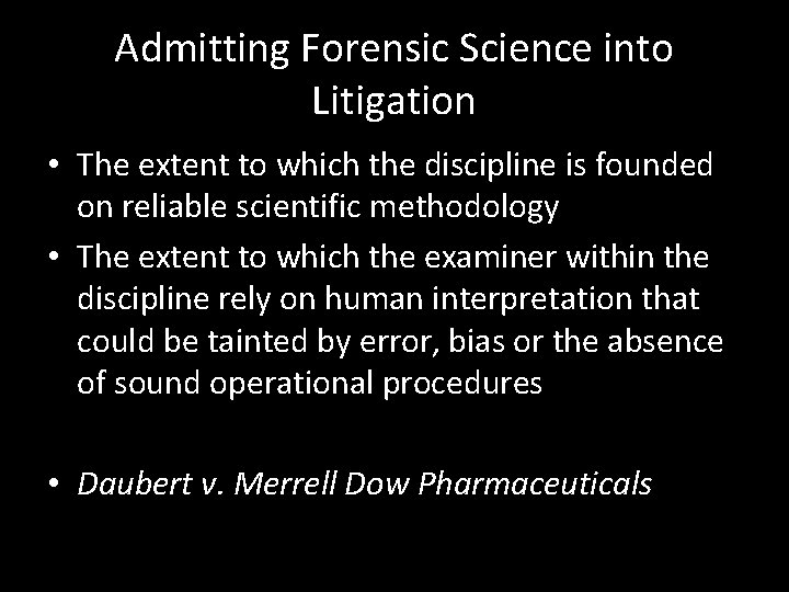 Admitting Forensic Science into Litigation • The extent to which the discipline is founded