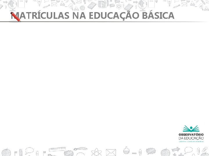 MATRÍCULAS NA EDUCAÇÃO BÁSICA 