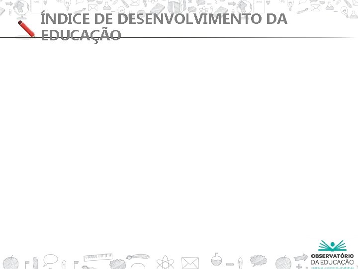 ÍNDICE DE DESENVOLVIMENTO DA EDUCAÇÃO 