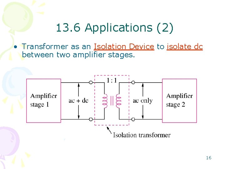 13. 6 Applications (2) • Transformer as an Isolation Device to isolate dc between