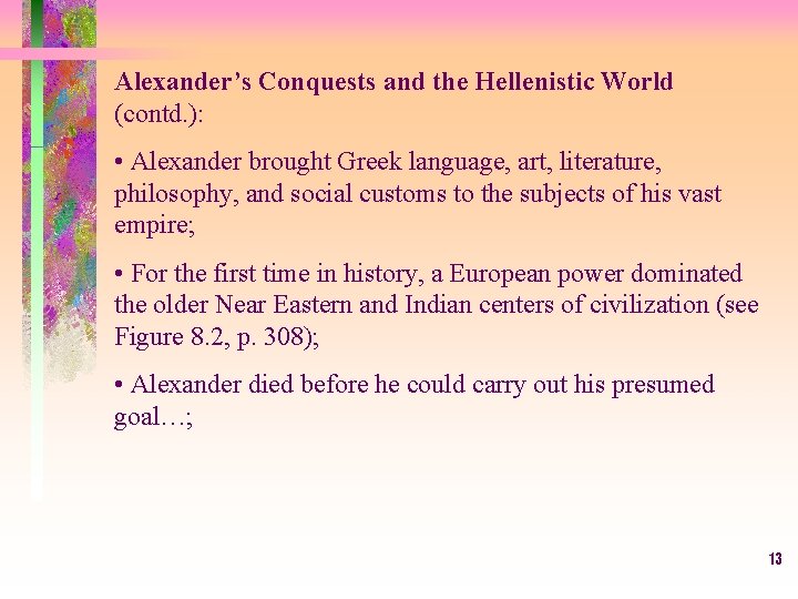 Alexander’s Conquests and the Hellenistic World (contd. ): • Alexander brought Greek language, art,