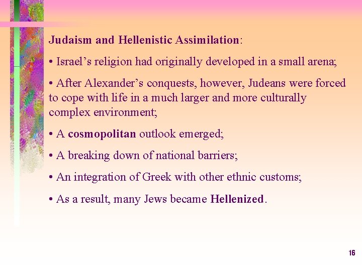 Judaism and Hellenistic Assimilation: • Israel’s religion had originally developed in a small arena;