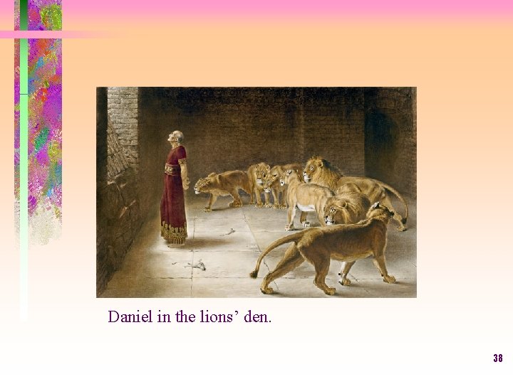 Daniel in the lions’ den. 38 