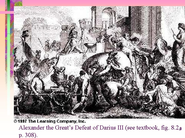Alexander the Great’s Defeat of Darius III (see textbook, fig. 8. 2, 9 p.