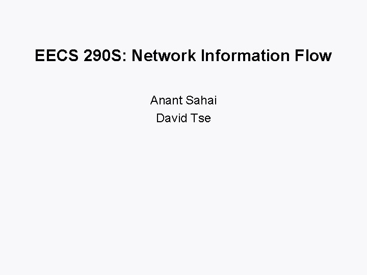 EECS 290 S: Network Information Flow Anant Sahai David Tse 