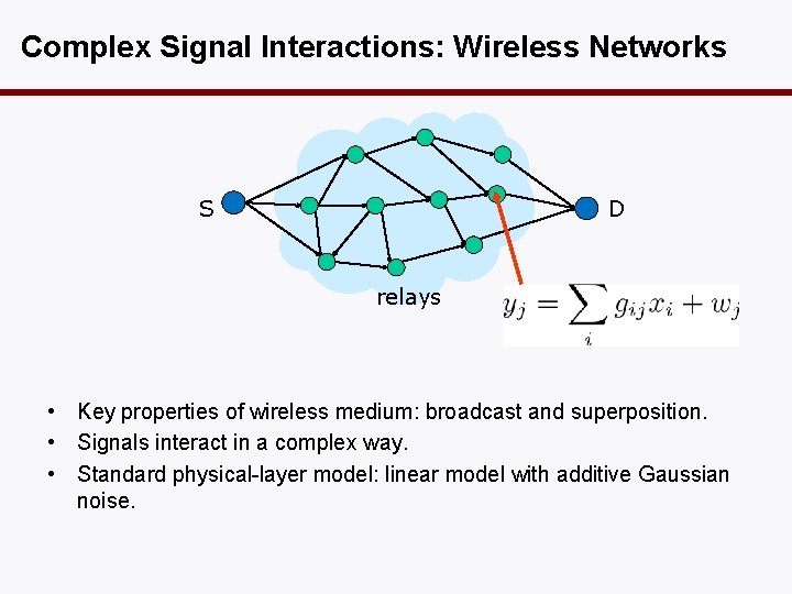 Complex Signal Interactions: Wireless Networks D S relays • Key properties of wireless medium: