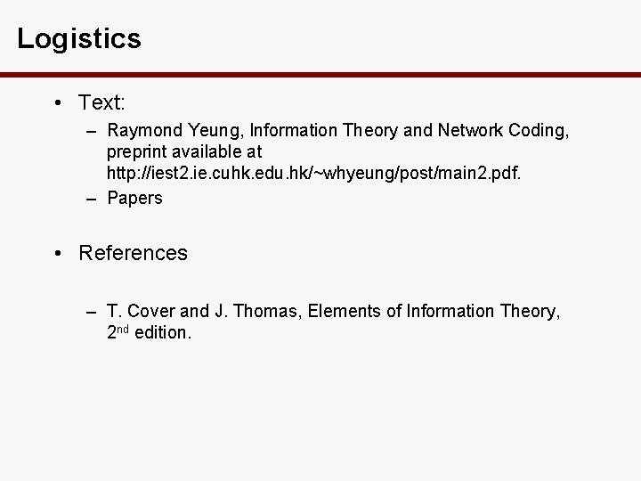Logistics • Text: – Raymond Yeung, Information Theory and Network Coding, preprint available at