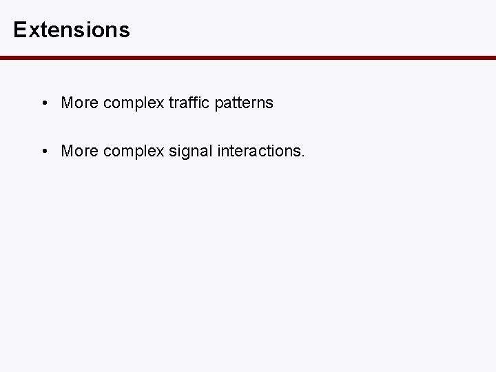 Extensions • More complex traffic patterns • More complex signal interactions. 