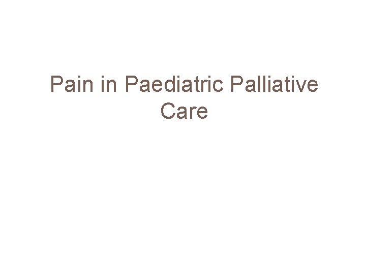 Pain in Paediatric Palliative Care 