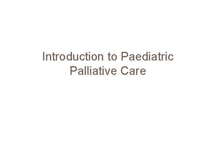 Introduction to Paediatric Palliative Care 