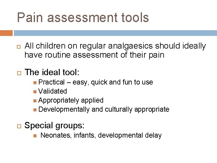 Pain assessment tools All children on regular analgaesics should ideally have routine assessment of