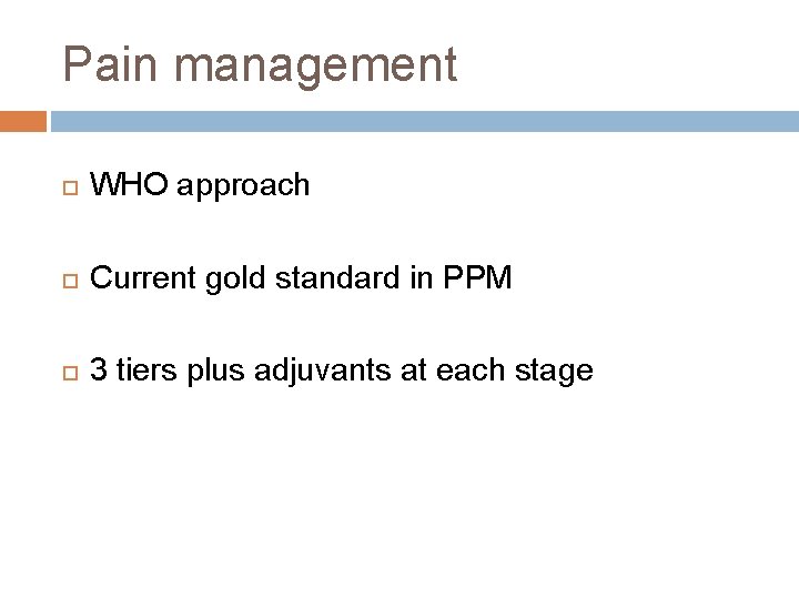Pain management WHO approach Current gold standard in PPM 3 tiers plus adjuvants at