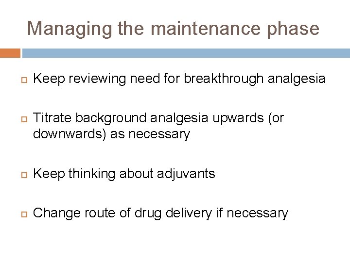 Managing the maintenance phase Keep reviewing need for breakthrough analgesia Titrate background analgesia upwards