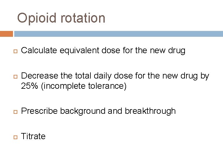 Opioid rotation Calculate equivalent dose for the new drug Decrease the total daily dose