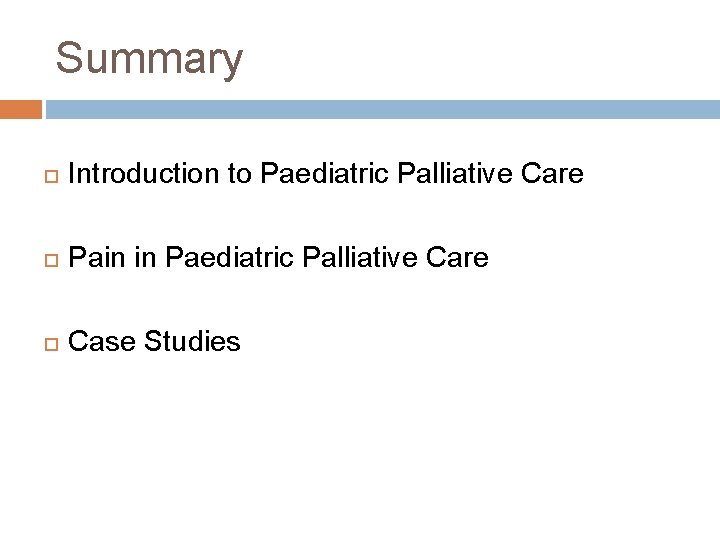Summary Introduction to Paediatric Palliative Care Pain in Paediatric Palliative Care Case Studies 