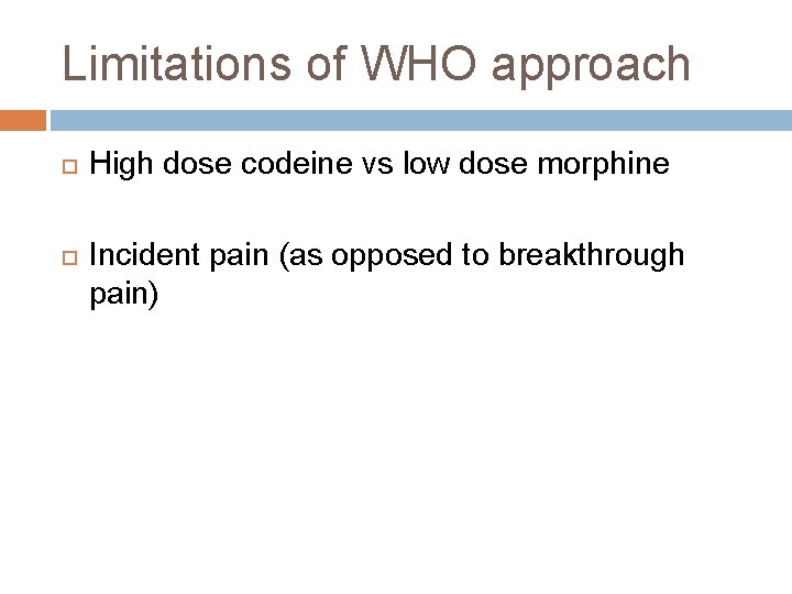 Limitations of WHO approach High dose codeine vs low dose morphine Incident pain (as