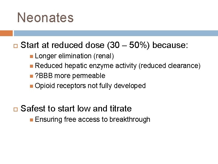 Neonates Start at reduced dose (30 – 50%) because: Longer elimination (renal) Reduced hepatic