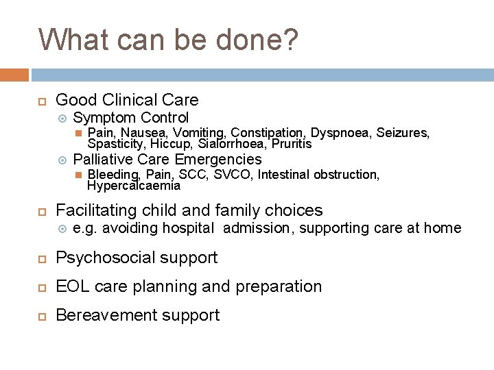 What can be done? Good Clinical Care Symptom Control Palliative Care Emergencies Pain, Nausea,