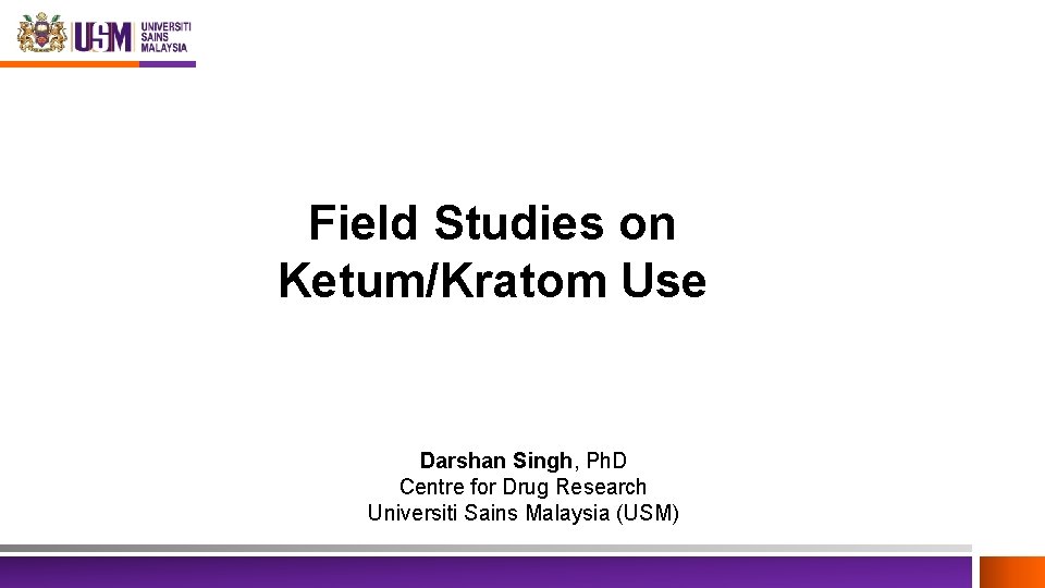 Field Studies on Ketum/Kratom Use Darshan Singh, Ph. D Centre for Drug Research Universiti