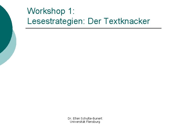 Workshop 1: Lesestrategien: Der Textknacker Dr. Ellen Schulte-Bunert Universität Flensburg 