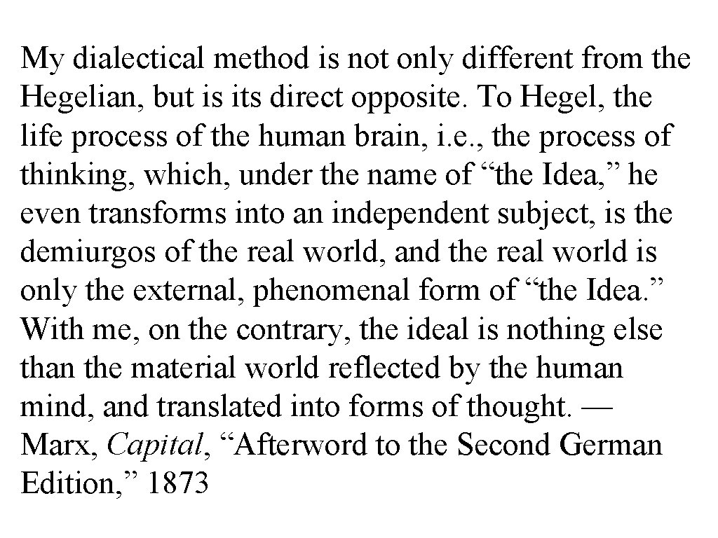 My dialectical method is not only different from the Hegelian, but is its direct