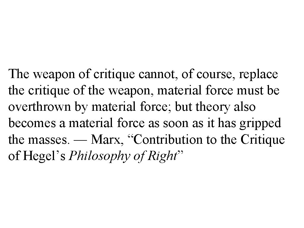 The weapon of critique cannot, of course, replace the critique of the weapon, material