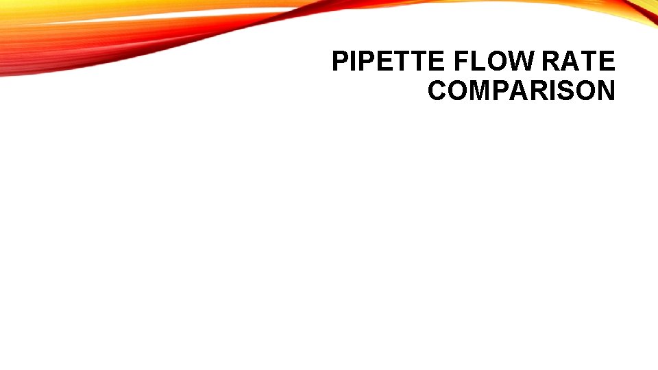 PIPETTE FLOW RATE COMPARISON 