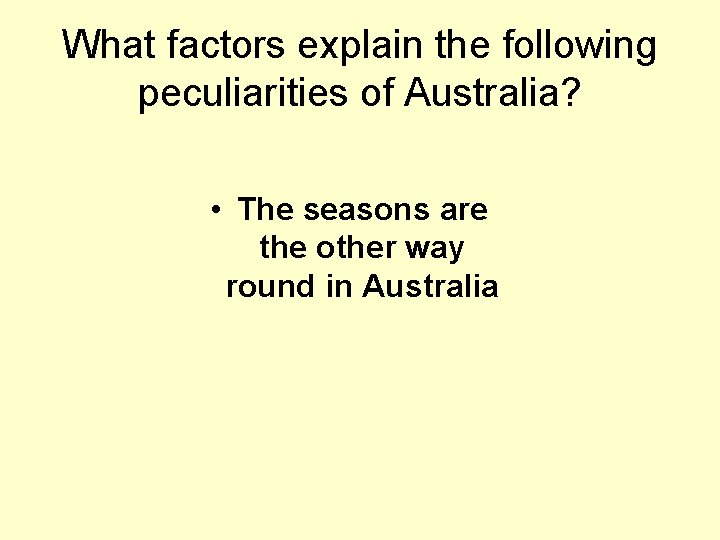 What factors explain the following peculiarities of Australia? • The seasons are the other