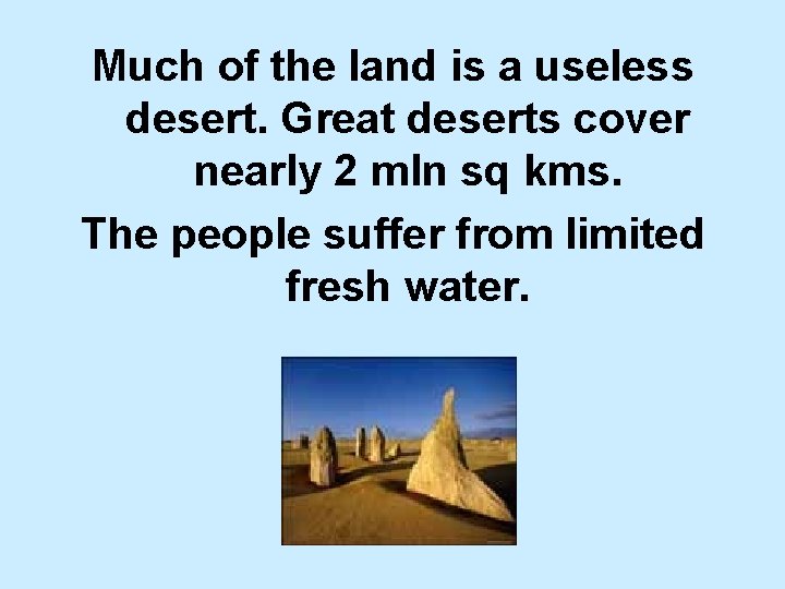 Much of the land is a useless desert. Great deserts cover nearly 2 mln
