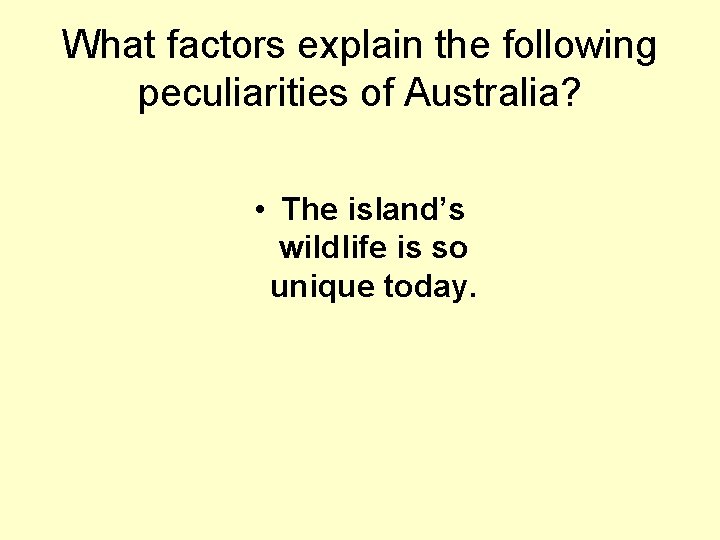 What factors explain the following peculiarities of Australia? • The island’s wildlife is so