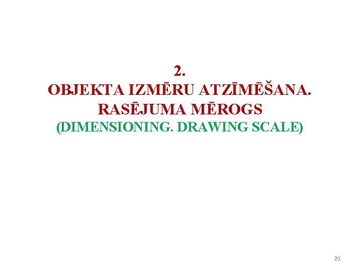 2. OBJEKTA IZMĒRU ATZĪMĒŠANA. RASĒJUMA MĒROGS (DIMENSIONING. DRAWING SCALE) 20 2. OBJEKTA IZMĒRU ATZĪMĒŠANA. RASĒJUMA MĒROGS (DIMENSIONING. DRAWING SCALE) 20