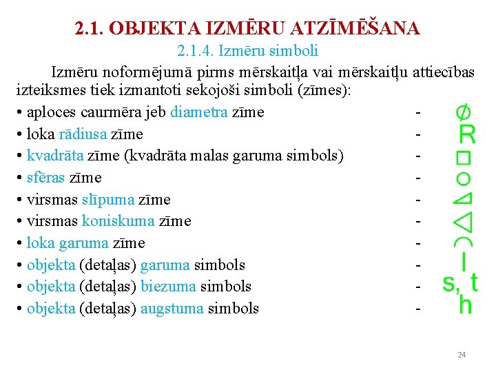 2. 1. OBJEKTA IZMĒRU ATZĪMĒŠANA 2. 1. 4. Izmēru simboli Izmēru noformējumā pirms mērskaitļa 2. 1. OBJEKTA IZMĒRU ATZĪMĒŠANA 2. 1. 4. Izmēru simboli Izmēru noformējumā pirms mērskaitļa
