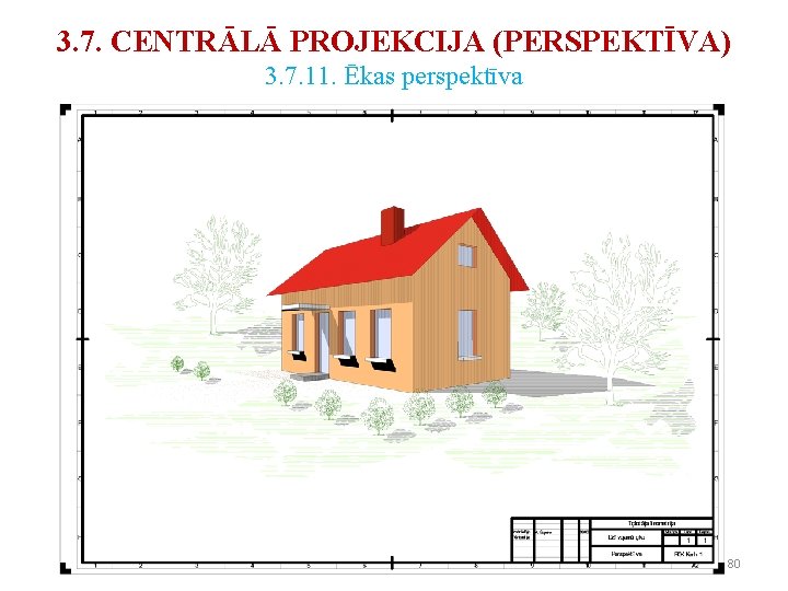 3. 7. CENTRĀLĀ PROJEKCIJA (PERSPEKTĪVA) 3. 7. 11. Ēkas perspektīva 80 3. 7. CENTRĀLĀ PROJEKCIJA (PERSPEKTĪVA) 3. 7. 11. Ēkas perspektīva 80