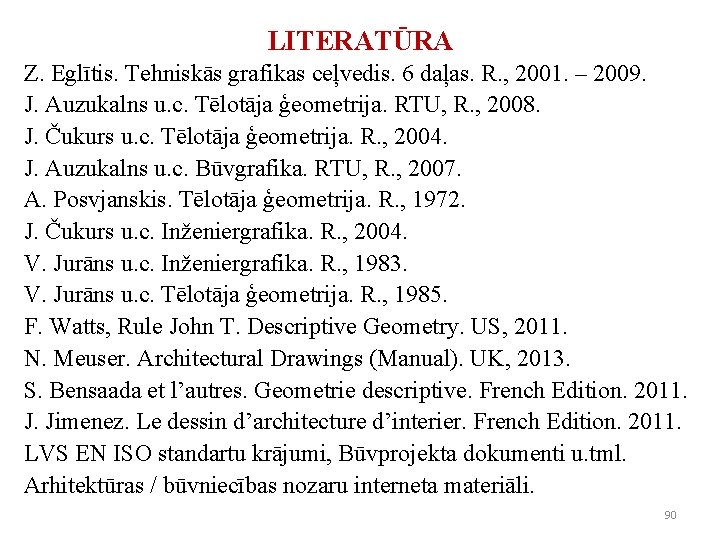 LITERATŪRA Z. Eglītis. Tehniskās grafikas ceļvedis. 6 daļas. R. , 2001. – 2009. J. LITERATŪRA Z. Eglītis. Tehniskās grafikas ceļvedis. 6 daļas. R. , 2001. – 2009. J.