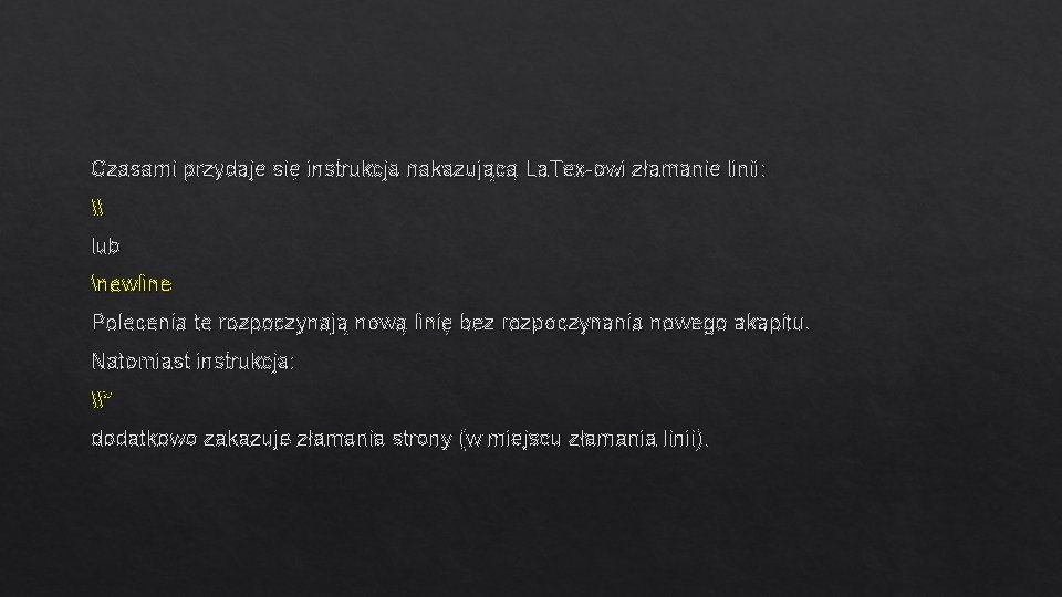 Czasami przydaje się instrukcja nakazującą La. Tex-owi złamanie linii: \ lub newline Polecenia te