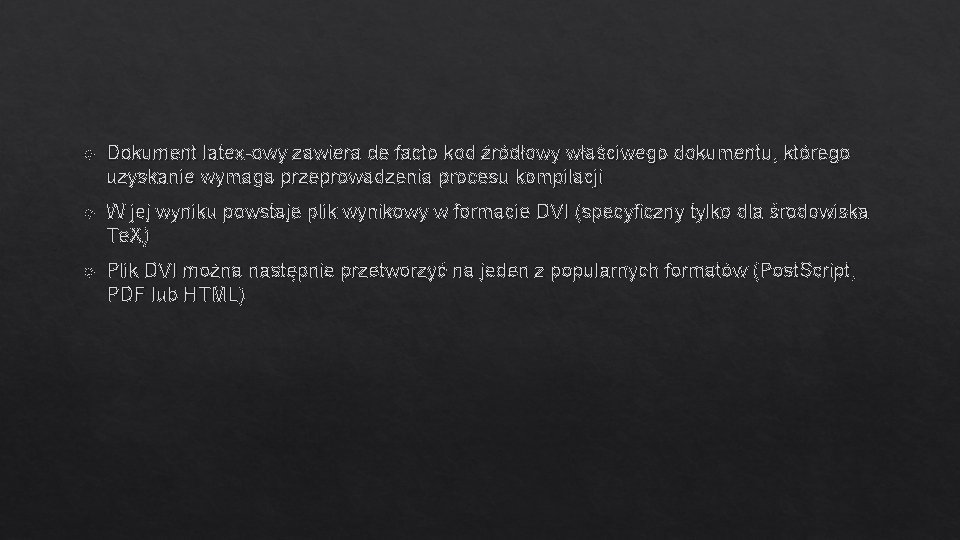  Dokument latex-owy zawiera de facto kod źródłowy właściwego dokumentu, którego uzyskanie wymaga przeprowadzenia