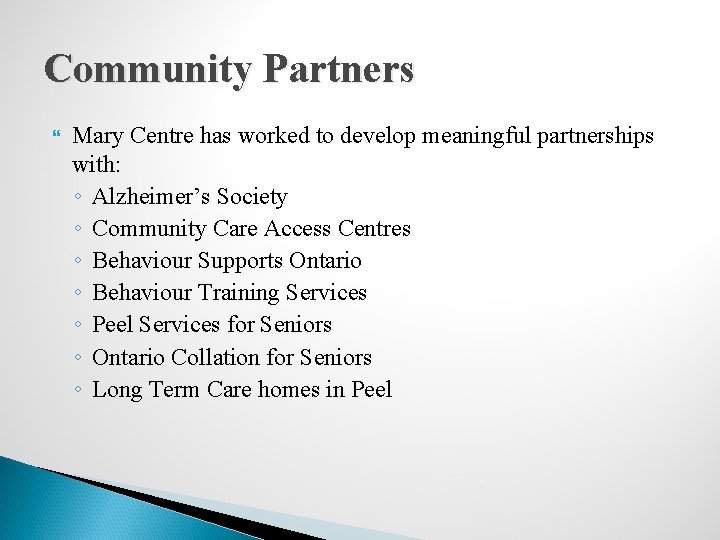 Community Partners Mary Centre has worked to develop meaningful partnerships with: ◦ Alzheimer’s Society