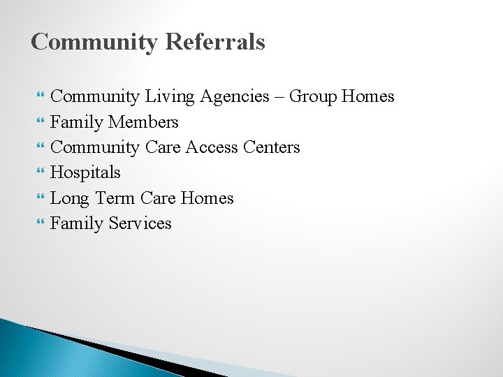 Community Referrals Community Living Agencies – Group Homes Family Members Community Care Access Centers